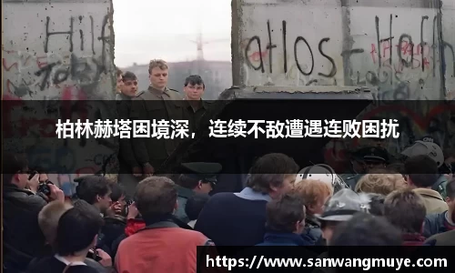 柏林赫塔困境深，连续不敌遭遇连败困扰