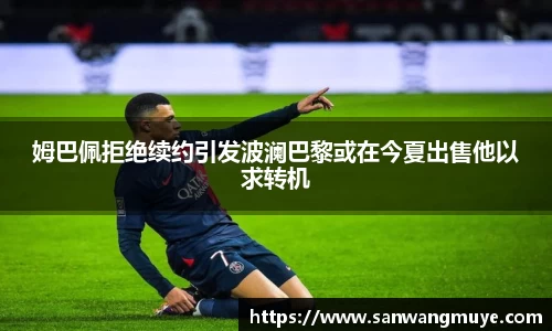 姆巴佩拒绝续约引发波澜巴黎或在今夏出售他以求转机