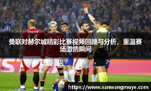 曼联对赫尔城精彩比赛视频回顾与分析，重温赛场激情瞬间