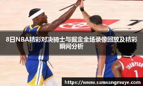 8日NBA精彩对决骑士与掘金全场录像回放及精彩瞬间分析
